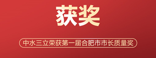?喜訊！中水三立榮獲第一屆合肥市市長質(zhì)量獎