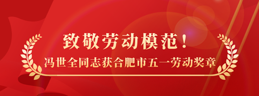 致敬勞動模范！祝賀馮世全同志榮獲合肥市五一勞動獎?wù)聵s譽(yù)稱號