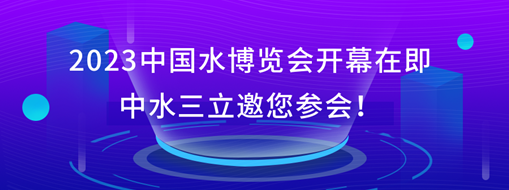 2023中國水博覽會開幕在即，中水三立邀您參會！