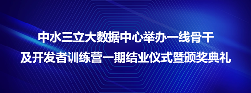 ?中水三立大數(shù)據(jù)中心舉辦一線骨干及開發(fā)者訓練營一期結(jié)業(yè)儀式暨頒獎典禮